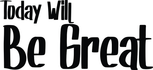 Wall Mural - Today Will Be Great Hand drawn typography poster