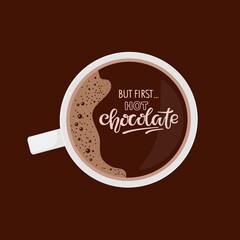 Wall Mural - Hot Chocolate cup. But first hot chocolate calligraphy lettering. Flat Lay Hot drink. Colorful Vector illustration in flat style For cafe menu, pack design, print design, poster, web banner,