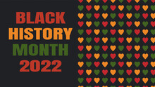 Black History Month 2022 - African American Heritage Celebration In USA. Vector Text, Pattern With Hearts In Traditional African Colors - Green, Red, Yellow On Black Background. Greeting Card, Banner