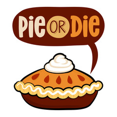 Wall Mural - Pie or Die - Hand drawn vector illustration. Autumn color poster. Good for greeting card, banner, textile, gift, t shirt, mug or gift. Thanksgiving Day Pumpkin Spice Pie.