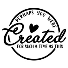 Perhaps You Were Created For Such A Time As This Background Inspirational Positive Quotes,motivational,typography,lettering Design