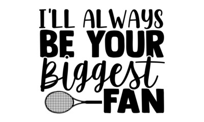 Wall Mural - I'll always be your biggest fan- Tennis t shirt design, Hand drawn lettering phrase, Calligraphy t shirt design, Hand written vector sign, svg, EPS 10