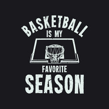 T Shirt Design Basketball Is My Favorite Season With Basketball Ring And Black Background Vintage Illustration