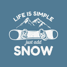 T Shirt Design Life Is Simple Just Add Snow With Snowboard, Mountain And Blue Background Vintage Illustration
