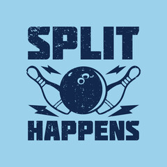 t shirt design split happens with bowling ball and pin bowling vintage illustration