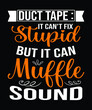 Funny Sarcasm T shirt Design. Duct Tape It Can't Fix Stupid But It Can Muffle Sound. Sarcastic Shirt.