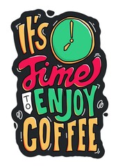 Poster - It's time to enjoy coffee. quote about coffee.Vector illustration with hand-drawn lettering. positive quote. hand lettering quote. wall decoration. colorful quote lettering.