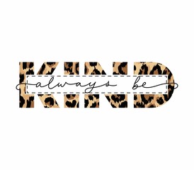 Wall Mural - Always be kind slogan with leopard print and lettering. Modern calligraphy inspirational design with animal print for t-shirt, poster, print, fashion. Kindness concept typography vector illustration