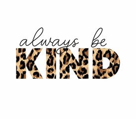 Wall Mural - Be kind quote. Kindness motivational vector illustration with lettering and leopard texture for shirt, fashion print, fabrics, poster. Typography design quote for world kindness day. Fashion chic card