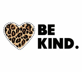 Wall Mural - Be kind quote. Kindness motivational vector illustration with lettering and leopard heart for shirt, fashion print, fabrics, poster. Typography design quote for world kindness day. Trendy chic design