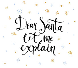 Wall Mural - Dear Santa, let me explain. Funny calligraphy phrase for Christmas cards, posters, letters to Santa Claus. Black vector lettering on snow background