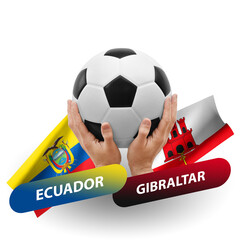 Soccer football competition match, national teams ecuador vs gibraltar