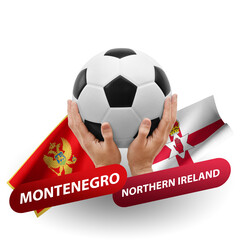 Soccer football competition match, national teams montenegro vs northern ireland