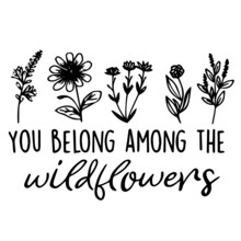 You Belong Among The Wildflowers Logo Inspirational Quotes Typography Lettering Design