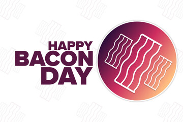 Wall Mural - Happy Bacon Day. Holiday concept. Template for background, banner, card, poster with text inscription. Vector EPS10 illustration.