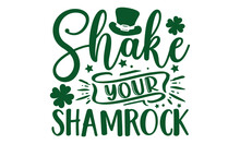 Shake Your Shamrock - Saint Patrick's Day T Shirt Design, Hand Drawn Lettering Phrase, Calligraphy T Shirt Design, Hand Written Vector Sign, Svg