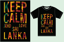 Keep Calm And Love Sri Lanka. Keep Calm T-shirt. Sri-Lanka Flag Vector T-shirt Design. Keep Calm And Love The T-shirt Design.
