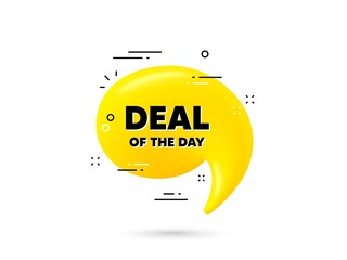 Deal of the day text. Yellow 3d chat bubble. Special offer price sign. Advertising discounts symbol. Day deal minimal talk balloon. 3d dialogue bubble with message. Vector