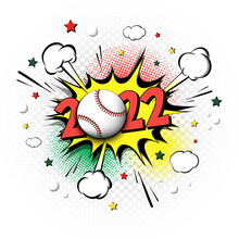 New Year Numbers 2022 And Baseball Ball In Pop Art Style. Comic Text On Speech Bubbles Background. Sound Effect. Design Pattern For Greeting Card, Banner, Vintage Comics, Poster. Vector Illustration