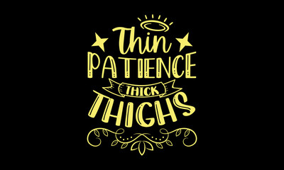 Thin patience thick thighs - Mom t shirt design, Hand drawn lettering phrase, Calligraphy t shirt design, Hand written vector sign, svg