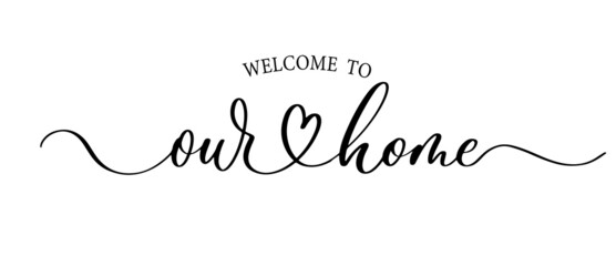 Wall Mural - Welcome to Our Home Vector Template. Lovely Quote for Printings, Wall Decor or Interiors, Cards, Shirts, Cushions, etc.