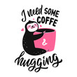 The card sloth with cup coffee and lettering quote. The slogan, I need some coffee