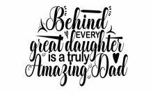 Behind Every Great Daughter Is A Truly Amazing Dad Vector T Shirt Design