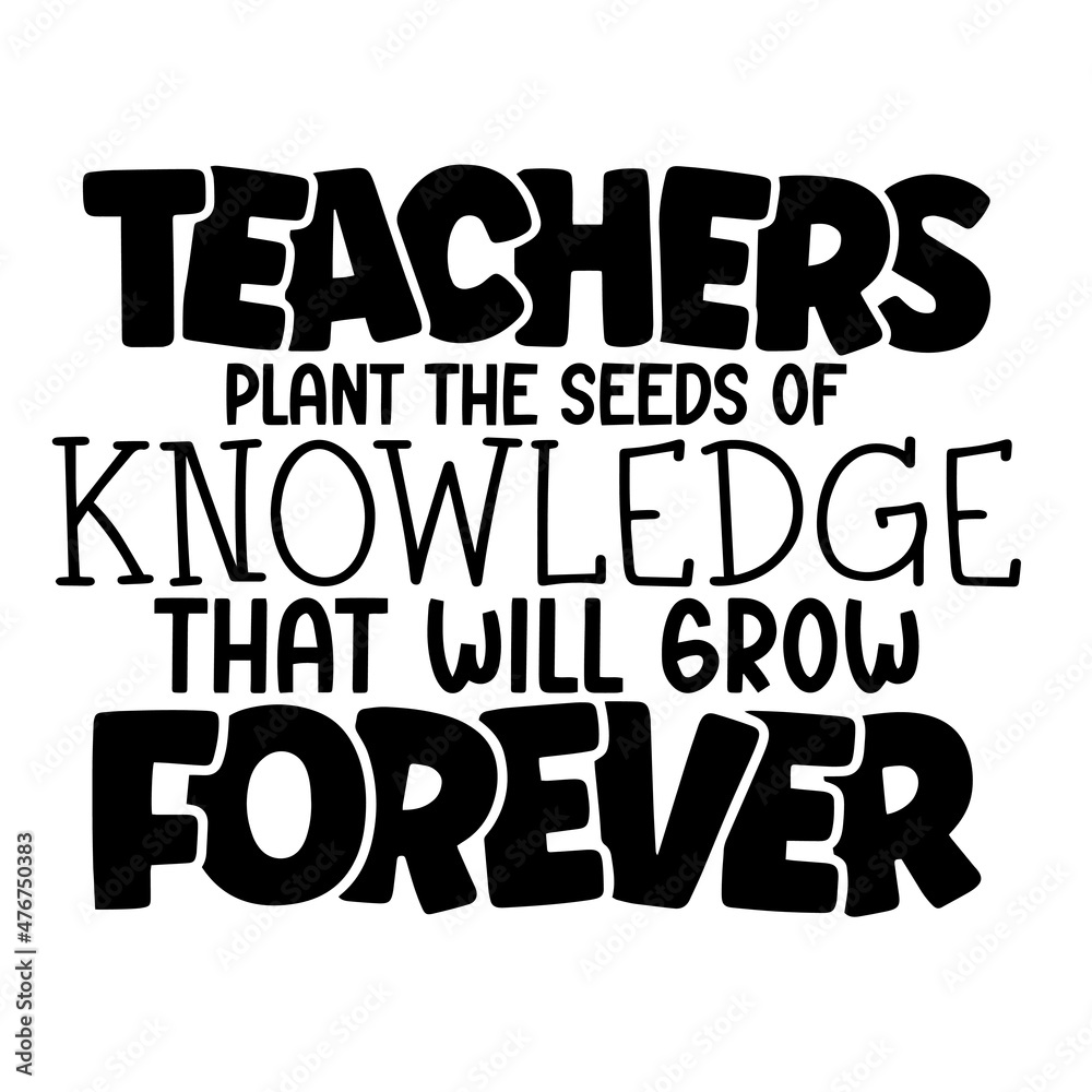 teachers plant the seeds of knowledge that will grow forever inspirational  quotes, motivational positive quotes, silhouette arts lettering design  Stock Vector | Adobe Stock