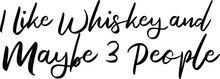  I Like Whiskey And Maybe 3 People Cursive Calligraphy Text 