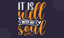 It Is Well With My Soul - Faith T Shirt Design, Hand Drawn Lettering Phrase, Calligraphy T Shirt Design, Hand Written Vector Sign, Svg