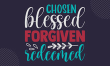 Chosen Blessed Forgiven Redeemed - Faith T Shirt Design, Hand Drawn Lettering Phrase, Calligraphy T Shirt Design, Hand Written Vector Sign, Svg