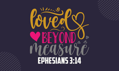 Sticker - Loved beyond measure ephesians 3:14 - Faith t shirt design, Hand drawn lettering phrase, Calligraphy t shirt design, Hand written vector sign, svg