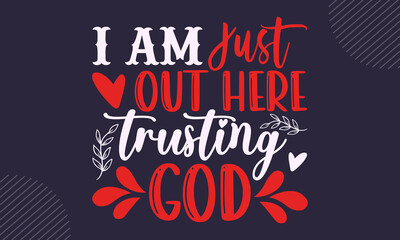 Sticker - I am just out here trusting god - Faith t shirt design, Hand drawn lettering phrase, Calligraphy t shirt design, Hand written vector sign, svg