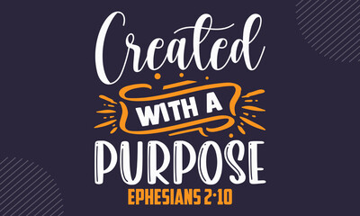 Created with a purpose ephesians 2:10 - Faith t shirt design, Hand drawn lettering phrase, Calligraphy t shirt design, Hand written vector sign, svg
