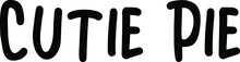 Cutie Pie Bold Text Typography Phrase