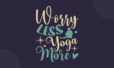 Worry less yoga more - Yoga t shirt design, svg Files for Cutting Cricut and Silhouette, card, Hand drawn lettering phrase, Calligraphy t shirt design, isolated on Green background