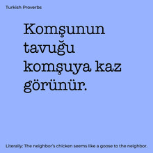 Turkish Proverb Meaning "The Neighbor’s Chicken Seems Like A Goose To The Neighbor."