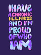 I have a chronic iillnes and i´m proud of who i am lettering