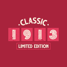 Classic 1913 Limited Edition. 1913 Vintage Retro Birthday