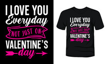 "I Love You Every Day Not Just On Valentine's Day" Typography T-shirt Design.