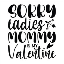 Sorry Ladies Mommy Is My Valentine, Babies Valentine Vector