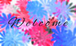 Welcome, colorful flower background with black lettering