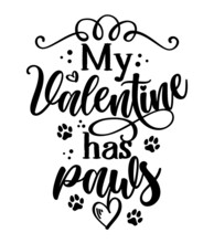 My Valentine Has Paws - Adorable Calligraphy Phrase For Valentine Day. Hand Drawn Lettering For Lovely Greetings Cards, Invitations. Good For T-shirt, Mug, Gift, Printing. Dog Lovers Quote.