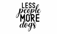 Less People More Dogs - Funny Text, With A Paw. Vector Motivational Saying Black And Red Ink On White Isolated Background. Good For Home  Greeting Cards, Posters, Banners, Textile Prints, 