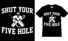 Ice Hockey T-shirt Design Vector Illustration. Shut Your Five Hole. Shirt Design, T-shirt Design Vector, Trendy, Apparel, Ice Hockey, Retro, Game, Sports.