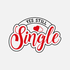 Wall Mural - Yes Still Single vector illustration , hand drawn lettering with anti valentines day quotes, funny valentines typography for t-shirt, poster, sticker and card