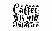 Coffee Is My Valentine -  Isolated On White Background Typography Poster With Handwritten Calligraphy Text.
