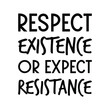© Renat - Respect Existence or Expect Resistance. Vector Quote