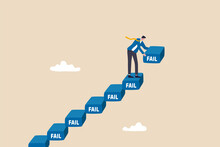 Improve From Failure Build Up Stair To Success, Challenge And Ambition To Never Give Up, Learn To Fail As Path To Achieve Goal Concept, Strive Businessman Build Stair To Success With His Failure.