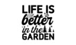Life is better in the garden -  Vector gardening quotes, Vector hand drew motivational, inspirational quote, Spring, gardening concept, Isolated phrases on white background